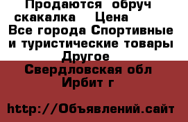 Продаются: обруч, скакалка  › Цена ­ 700 - Все города Спортивные и туристические товары » Другое   . Свердловская обл.,Ирбит г.